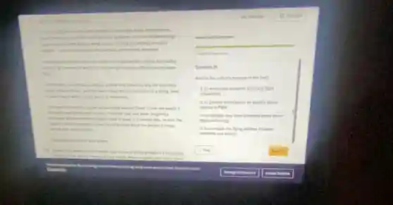 aerodynamics,
simplest design -
with us whys is the subing resembling a modern
will tumble to the ground like confect, but adding
weight in just the right button, affects how the paper
On
a New York Universh and self-described
the class to study the arridgeumics of a falling sheet
a your hope with with
The magi that takes i your arguire place and not futner is how you weight it.
room","B":"righ said, And while designing a
a there of paper is a horrible idea, he said, the
the ways of thesing about the design of simple
drom
Chemitions in ar and water
would metalls tape to one of the long engges of a rectangular
each sheet moves
Anesment Questions
Question 36
What is the author's purpose in the text?
A. to encourage students to create flight
simulations
B. to provide information on studies about
objects in fight
C.to highlight how little scientists know about
fight technology
D. to compare the flying abilities of paper
airplanes and insects