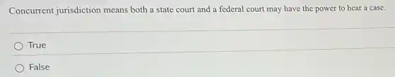 Concurrent jurisdiction means both a state court and a federal court may have the power to hear a case.
True
False