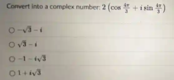 Convert into a complex number: 2(cos(4pi )/(3)+isin(4pi )/(3))
-sqrt (3)-i
sqrt (3)-i
-1-isqrt (3)
1+isqrt (3)