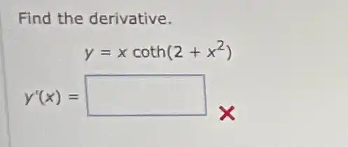 Find the derivative.
y=xcoth(2+x^2)
y'(x)= square