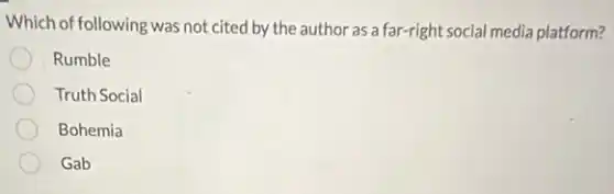 Which of following was not cited by the author as a far-right social media platform?
Rumble
Truth Social
Bohemia
Gab