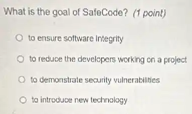 What is the goal of SafeCode? (1 point)
to ensure software Integrity
to reduce the developers working on a project
to demonstrate security vulnerabilities
to introduce new technology