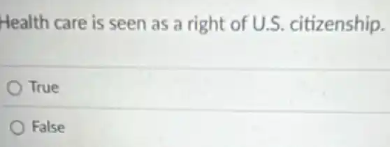 Health care is seen as a right of U.S.citizenship.
True
False