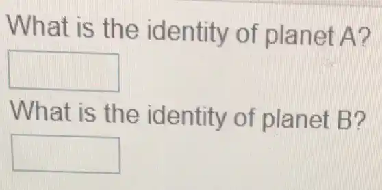 What is the identity of planet A?
square 
What is the identity of planet B?
square