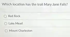 Which location has the trail Mary Jane Falls?
Red Rock
Lake Mead
Mount Charleston