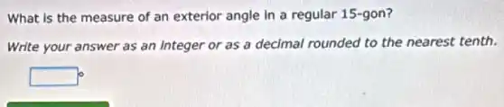What is the measure of an exterior angle in a regular 15-gon?
Write your answer as an integer or as a decimal rounded to the nearest tenth.