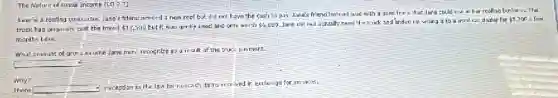 The Nalure of cires Income (L0 2.1)
lane is a rooflng contractions. Jane's friend merded a new roof but did not have the cash lo piry. lare's friend Instead (wild with a used truk that Jane could us in har roofing busina ". The
truck had originally cost the friend 17,500 but It was ipitly used and only worth 56,000
Jane Uit not actually need the truck and 'ended up selling it to a used tar dealar for
45,200 a few
months laler.
What amount of gros income Jane must resognize as a itsult of the truck porment.
square 
why?
There square  moception in the law for nencash
temsirorived In excluing for services.