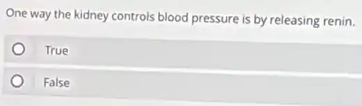 One way the kidney controls blood pressure is by releasing renin.
True
False