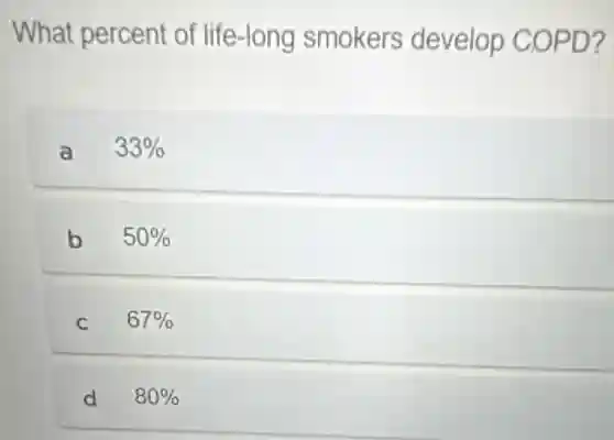 What percent of life-long smokers develop COPD?
a 33%
b 50%
C 67%
d 80%