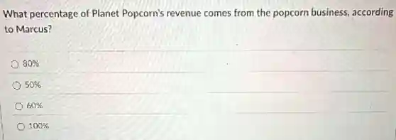 What percentage of Planet Popcorn's revenue comes from the popcorn business , according
to Marcus?
80%
50%
60%
100%