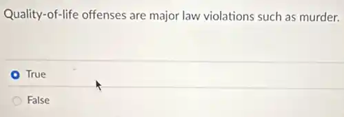 Quality-of-life offenses are major law violations such as murder.
True
False