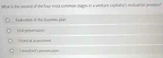What is the second of the four most common stages in a venture capitalist's evaluation process?
Evaluation of the business plan
Oral presentation
Financial assessment
Consultant's presentation