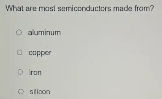What are most semiconductors made from?
aluminum
copper
iron
silicon