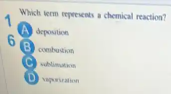 Which term represents a chemical reaction?
A deposition
B combustion
C sublimation
D vaporization