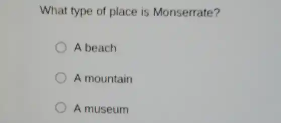 What type of place is Monserrate?
A beach
A mountain
A museum