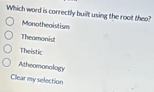 Which word is correctly built using the root theo?
Monotheoistism
Theomonist
Theistic
Atheomonology
Clear my selection
