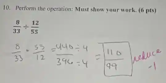 10. Perform the operation: Must show your work. (6 pts)
(8)/(33)div (12)/(55)