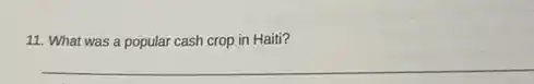 11. What was a popular cash crop in Haiti?
__