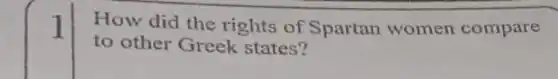 1
How did the rights of Spartan women compare
to other Greek states?