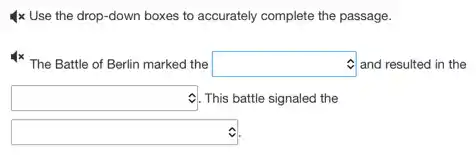 4x Use the drop-down boxes to accurately complete the passage.
4x The Battle of Berlin marked the square and resulted in the
square 1. This battle signaled the
square
