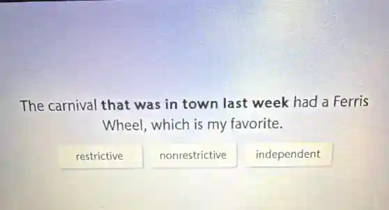 The carnival I that was in town last week had a Ferris
Wheel,which is my favorite.
restrictive
nonrestrictive
independent
