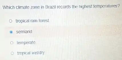 Which climate zone in Brazil records the highest temperatures?
tropical rain forest
semiarid
temperate
tropical wet/dry