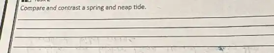 Compare and contrast a spring and neap tide.
__