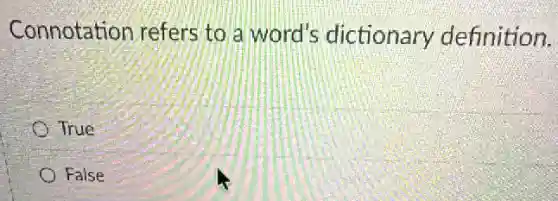 Connotation refers to a word's dictionary definition.
True
False