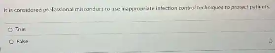 It is considered professional misconduct to use inappropriate infection control techniques to protect patients.
True
False