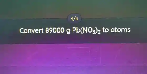 Convert 89000 g Pb(NO_(3))_(2) to atoms