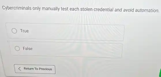 Cybercriminals only manually test each stolen credential and avoid automation.
True
False