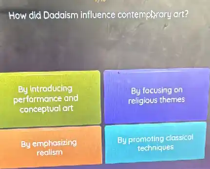 How did Dadaism influence contemphrary art?
By introducing
performance and
conceptual art
By focusing on
religious themes
By emphasizing
realism
By promoting classical
techniques