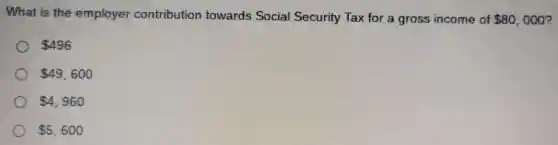 What is the employer contribution towards Social Security Tax for a gross income of 80,000
496
49,600
4,960
5,600