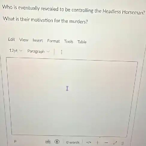 Who is eventually revealed to be controlling the Headless Horseman?
What is their motivation for the murders?
Edit View Insert Format Tools Table
square