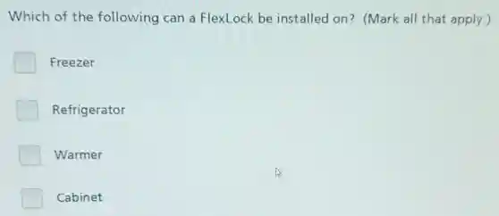 Which of the following can a FlexLock be installed on?(Mark all that apply.)
Freezer
Refrigerator
Warmer
Cabinet