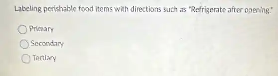 Labeling perishable food items with directions such as "Refrigerate after opening."
Primary
Secondary
Tertiary