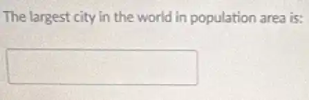 The largest city in the world in population area is: