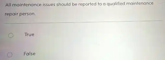 All maintenance issues should be reported to a qualified maintenance
repair person.
True
False