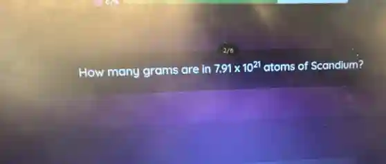 How many grams are in 7.91times 10^21 atoms of Scandium?