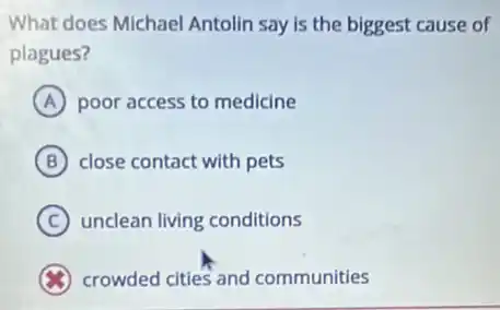 What does Michael Antolin say is the biggest cause of
plagues?
A poor access to medicine
B close contact with pets
C unclean living conditions
crowded cities and communities