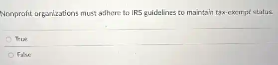 Nonprofit organizations must adhere to IRS guidelines to maintain tax-exempt status.
True
False