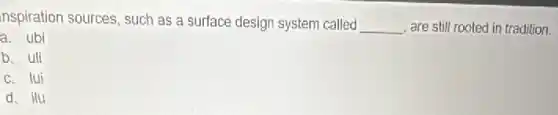 nspiration sources, such as a surface design system called
__ are still rooted in tradition.
a. ubl
b. uli
c. lui
d. ilu