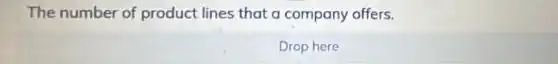 The number of product lines that a company offers.
Drop here