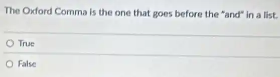 The Oxford Comma is the one that goes before the "and" in a list.
True
False