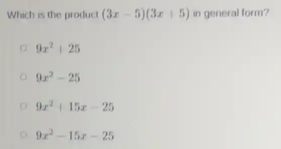 Which is the product (3x-5)(3x+5) in general form?
9x^2+25
9x^2-25
9x^2+15x-25
9x^2-15x-25