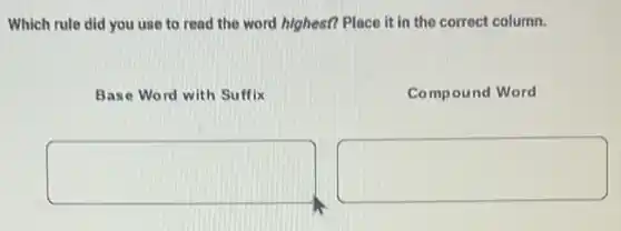 Which rule did you use to read the word highest? Place it in the correct column.
Base Word with Suffix
Compound Word
square 
square