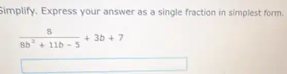 Simplify. Express your answer as a single fraction in simplest form.
(8)/(8b^2)+11b-5+3b+7
square