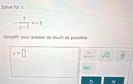 Solve for x.
-(7)/(x-1)=-5
Simplify your answer as much as possible.
x= square
