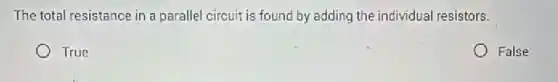 The total resistance in a parallel circuit is found by adding the individual resistors.
True
False