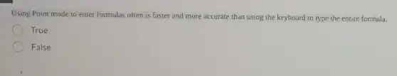 Using Point mode to enter formulas often is faster and more accurate than using the keyboard to type the entire formula.
True
False